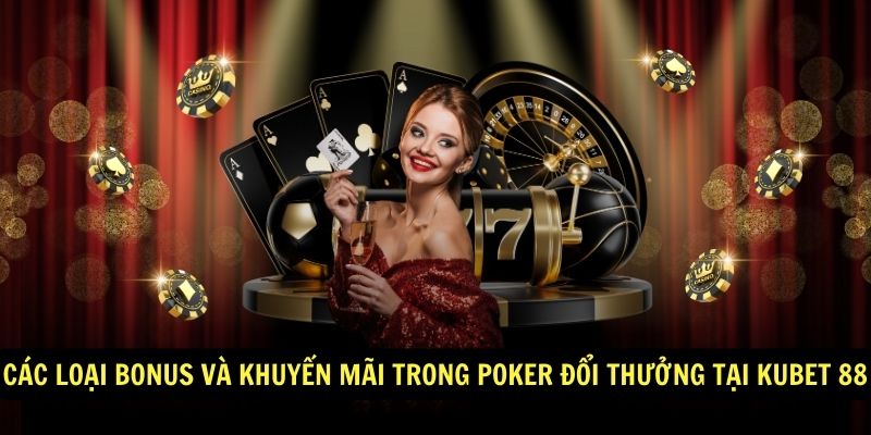 Các loại bonus và khuyến mãi trong poker đổi thưởng tại Kubet 88
